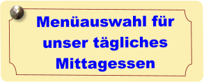 Menüauswahl für unser tägliches Mittagessen