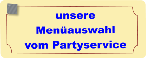 unsere Menüauswahl vom Partyservice