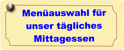 Menüauswahl für unser tägliches Mittagessen