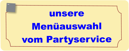 unsere Menüauswahl vom Partyservice